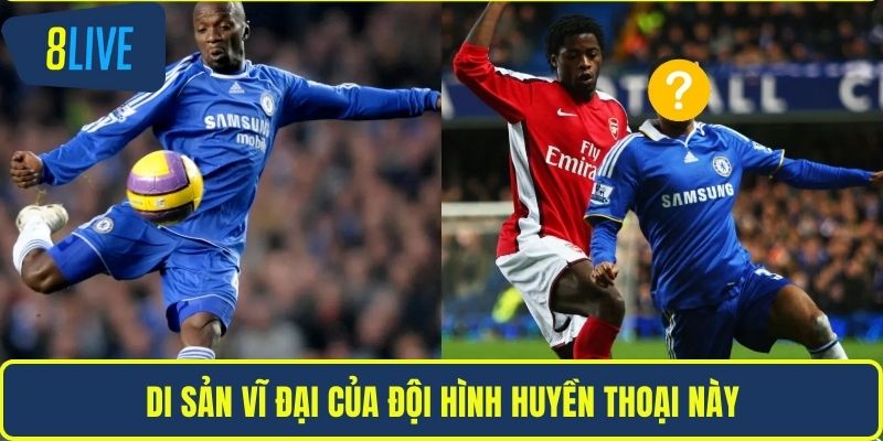 Đội Hình Huyền Thoại Chelsea Và Biểu Tượng Vĩ Đại 8LIVE Di sản vĩ đại của đội hình huyền thoại này