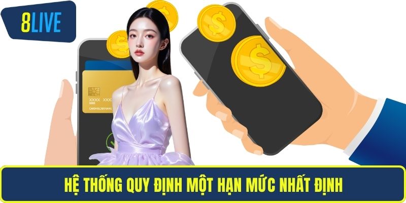 Rút Tiền 8LIVE Nhanh Và An Toàn Chỉ Với Một Vài Bước Hệ thống quy định một hạn mức nhất định