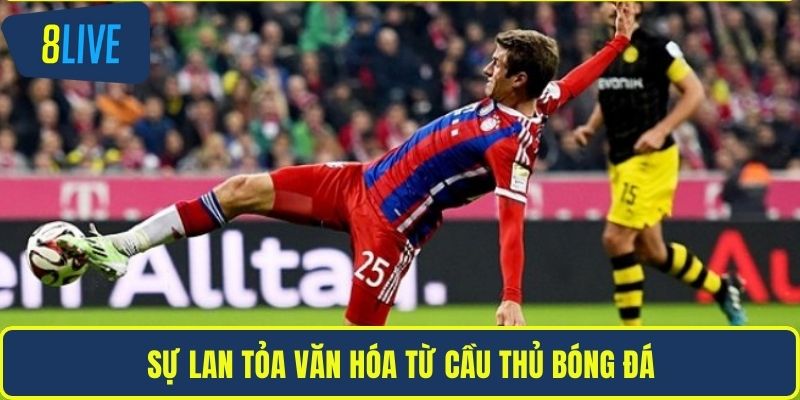 Sự lan tỏa văn hóa từ cầu thủ bóng đá