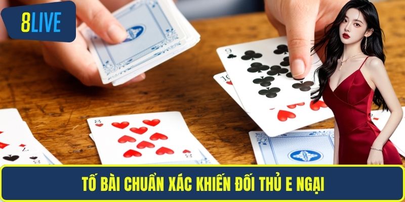 Tố bài chuẩn xác khiến đối thủ e ngại
